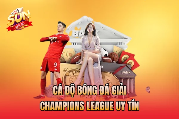Cá độ bóng đá giải Champions League uy tín