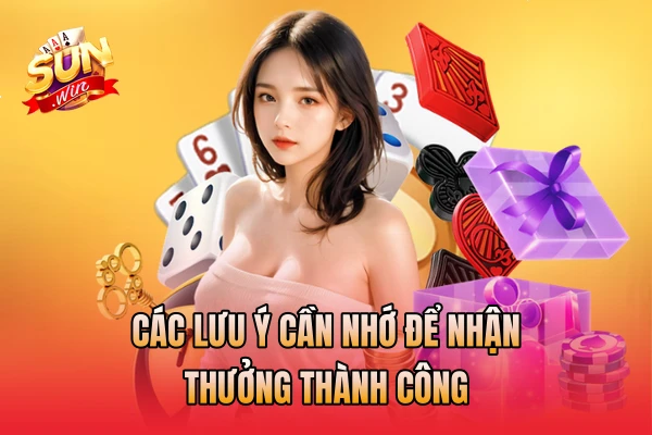 Các lưu ý cần nhớ để nhận thưởng thành công
