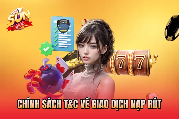 Chính sách T&C về giao dịch nạp rút