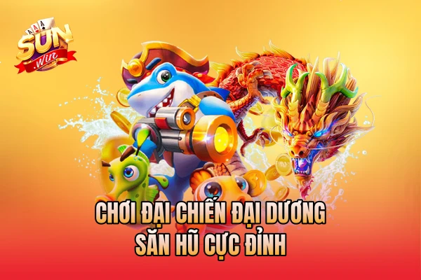 Chơi Đại Chiến Đại Dương săn hũ cực đỉnh