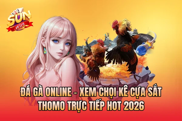 Đá Gà Online - Xem Chọi Kê Cựa Sắt Thomo Trực Tiếp Hot 2026