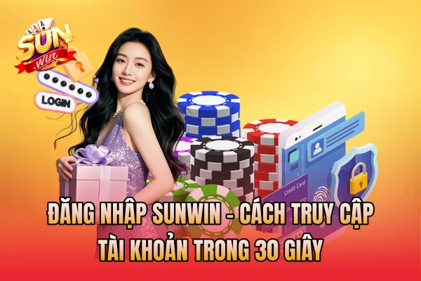 Đăng Nhập Sunwin - Cách Truy Cập Tài Khoản Trong 30 Giây