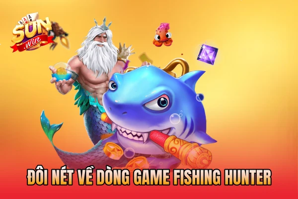 Đôi nét về dòng game fishing hunter