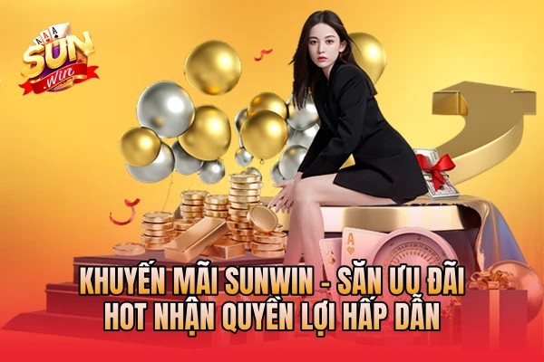 Khuyến Mãi SunWin - Săn Ưu Đãi Hot Nhận Quyền Lợi Hấp Dẫn