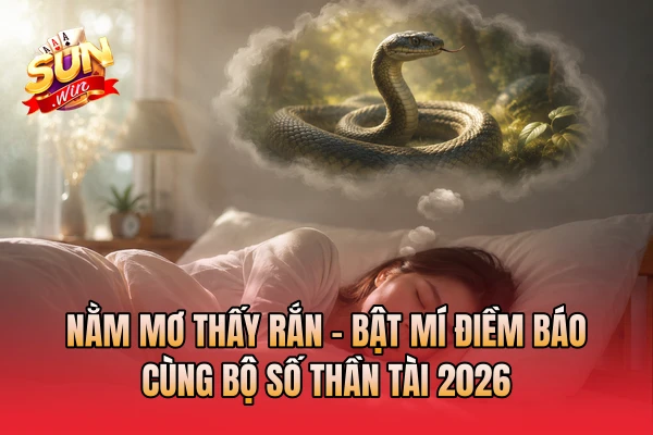 Nằm Mơ Thấy Rắn - Bật Mí Điềm Báo Cùng Bộ Số Thần Tài 2026
