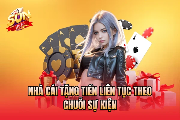 Nhà cái tặng tiền liên tục theo chuỗi sự kiện