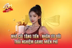 Nhà Cái Tặng Tiền - Nhận Ưu Đãi Trải Nghiệm Game Miễn Phí