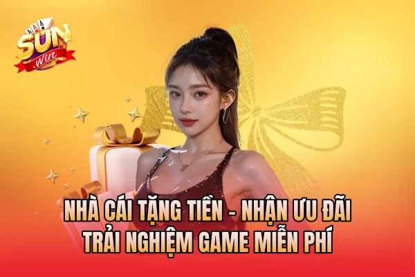 Nhà Cái Tặng Tiền - Nhận Ưu Đãi Trải Nghiệm Game Miễn Phí