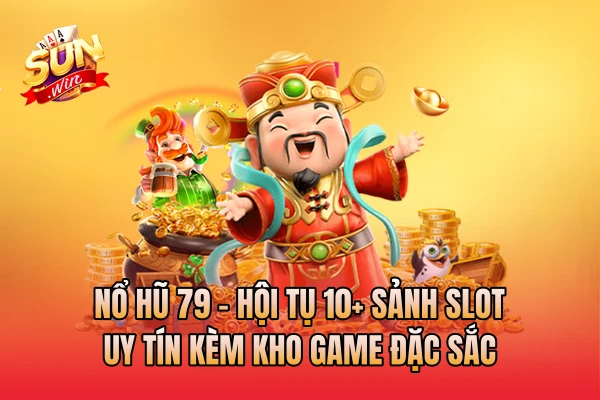 Nổ Hũ 79 - Hội Tụ 10+ Sảnh Slot Uy Tín Kèm Kho Game Đặc Sắc