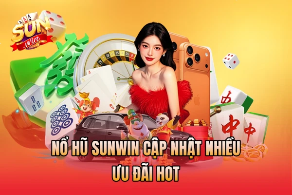 Nổ hũ SunWin cập nhật nhiều ưu đãi hot
