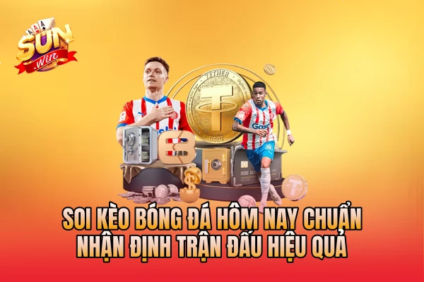 Soi Kèo Bóng Đá Hôm Nay Chuẩn - Nhận Định Trận Đấu Hiệu Quả