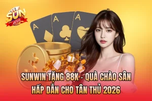 SunWin Tặng 88k - Quà Chào Sân Hấp Dẫn Cho Tân Thủ 2026
