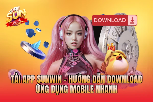 Tải App SunWin - Hướng Dẫn Download Ứng Dụng Mobile Nhanh