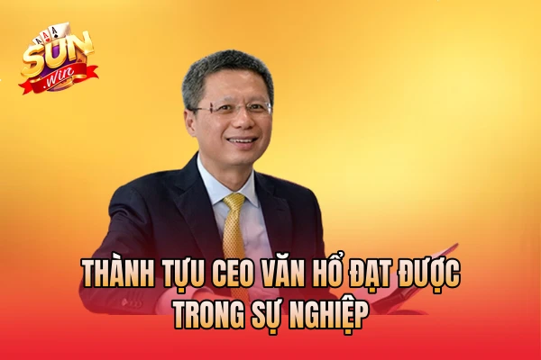 Thành tựu CEO Văn Hổ đạt được trong sự nghiệp
